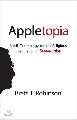 Appletopia: Media Technology and the Religious Imagination of Steve Jobs