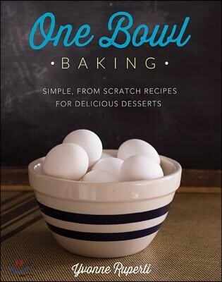 One Bowl Baking: Simple, from Scratch Recipes for Delicious Desserts