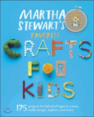 Martha Stewart's Favorite Crafts for Kids: 175 Projects for Kids of All Ages to Create, Build, Design, Explore, and Share