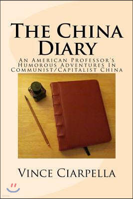 The China Diary: An American Professor's Humorous Adventures In Communist/Capitalist China