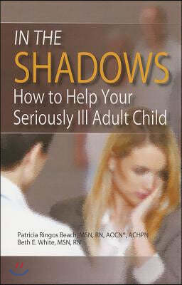 In the Shadows: How to Help Your Seriously Ill Adult Child
