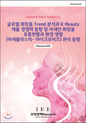 글로벌 화장품 Trend 분석과 K-Beauty 제품 경쟁력 동향 및 아세안 화장품 유통현황과 환경 영향(미세플라스틱-마이크로비즈) 관리 동향