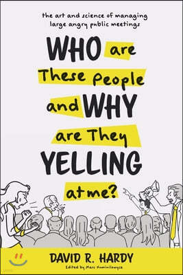 Who are These People and Why are They Yelling at me?: The Art and Science of Managing Large Angry Public Meetings