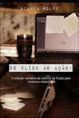 Do Click ao Acao!: A Criacao Narrativas de Roteiros de Ficcao para Cinema e Videoclipes