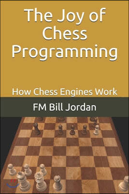 The Joy of Chess Programming: How Chess Engines Work