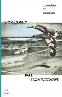 Women Who Fall From Windows: A poetry book by T.A Stockton