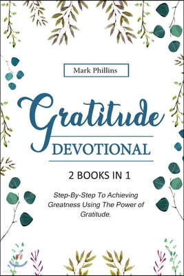 Gratitude Devotional: 2 Books in 1: Step-By-Step Plan To Achieving Happiness Using The Power of Gratitude + 30 Daily Inspirational Devotions