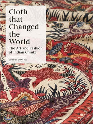 Cloth That Changed the World: The Art and Fashion of Indian Chintz