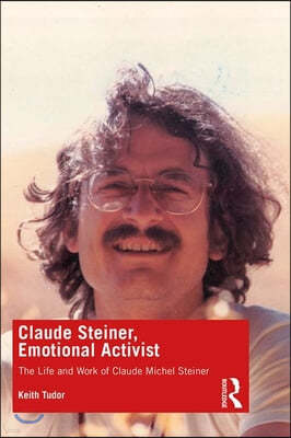 Claude Steiner, Emotional Activist: The Life and Work of Claude Michel Steiner