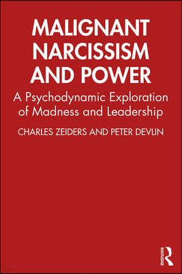 Malignant Narcissism and Power: A Psychodynamic Exploration of Madness and Leadership