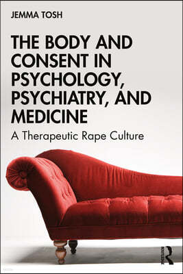 The Body and Consent in Psychology, Psychiatry, and Medicine: A Therapeutic Rape Culture