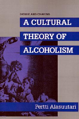 Desire and Craving: A Cultural Theory of Alcoholism