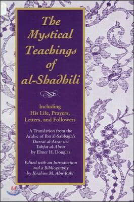 The Mystical Teachings of al-Shadhili: Including His Life, Prayers, Letters, and Followers. A Translation from the Arabic of Ibn al-Sabbagh's Durrat a