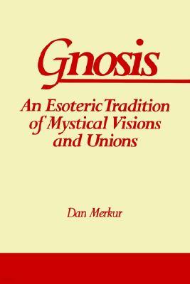 Gnosis: An Esoteric Tradition of Mystical Visions and Unions