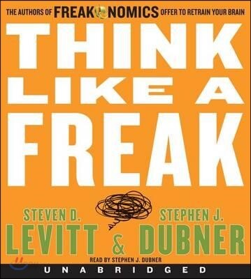 Think Like a Freak: The Authors of Freakonomics Offer to Retrain Your Brain
