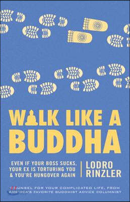 Walk Like a Buddha: Even If Your Boss Sucks, Your Ex Is Torturing You, and You're Hungover Again