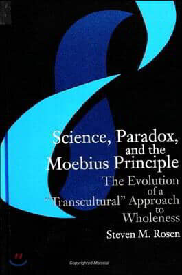 Science, Paradox, and the Moebius Principle: The Evolution of a Transcultural Approach to Wholeness
