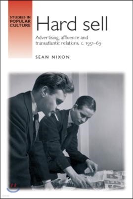 Hard Sell: Advertising, Affluence and Transatlantic Relations, C. 1951-69