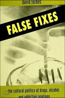 False Fixes: The Cultural Politics of Drugs, Alcohol, and Addictive Relations