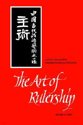 The Art of Rulership: A Study of Ancient Chinese Political Thought (Revised)