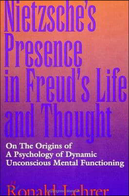 Nietzsche's Presence in Freud's Life and Thought: On the Origins of a Psychology of Dynamic Unconscious Mental Functioning