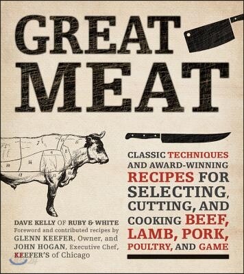 Great Meat: Classic Techniques and Award-Winning Recipes for Selecting, Cutting, and Cooking Beef, Lamb, Pork, Poultry, and Game