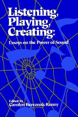 Listening, Playing, Creating: Essays on the Power of Sound