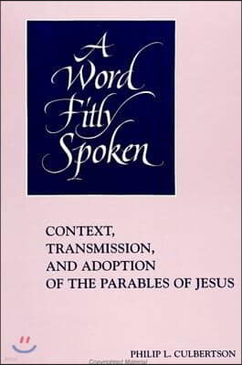 A Word Fitly Spoken: Context, Transmission, and Adoption of the Parables of Jesus