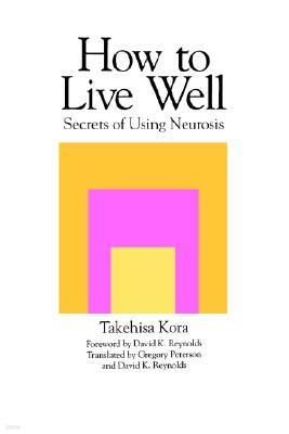 How to Live Well: Secrets of Using Neurosis