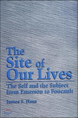 The Site of Our Lives: The Self and the Subject from Emerson to Foucault