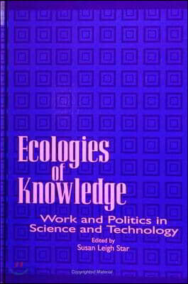 Ecologies of Knowledge: Work and Politics in Science and Technology