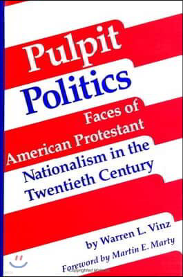 Pulpit Politics: Faces of American Protestant Nationalism in the Twentieth Century