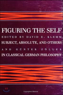 Figuring the Self: Subject, Absolute, and Others in Classical German Philosophy