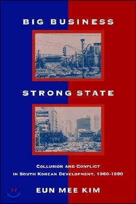 Big Business, Strong State: Collusion and Conflict in South Korean Development, 1960-1990