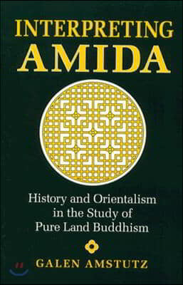 Interpreting Amida: History and Orientalism in the Study of Pure Land Buddhism