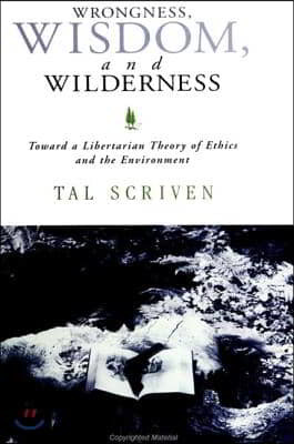 Wrongness, Wisdom, and Wilderness: Toward a Libertarian Theory of Ethics and the Environment