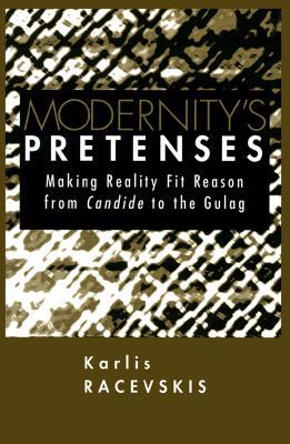 Modernity's Pretenses: Making Reality Fit Reason from Candide to the Gulag