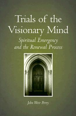 Trials of the Visionary Mind: Spiritual Emergency and the Renewal Process