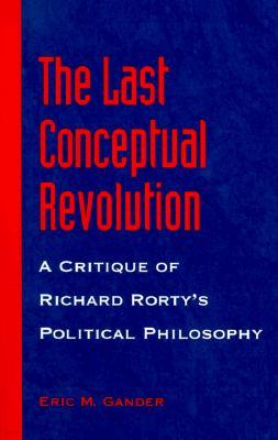 The Last Conceptual Revolution: A Critique of Richard Rorty's Political Philosophy