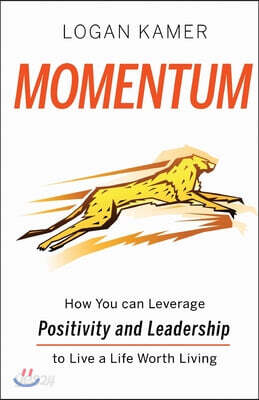 Momentum: How You can Leverage Positivity and Leadership to Live a Life Worth Living