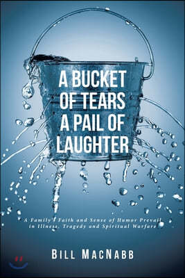 A Bucket of Tears a Pail of Laughter: A Family's Faith and Sense of ...