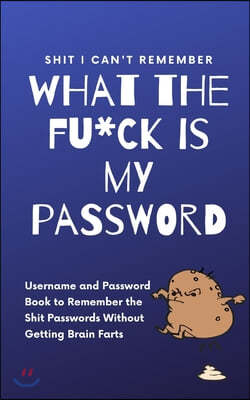 What The F*ck Is My Password: Shit I Can't Remember: Username and Password Book to Remember the Shit Passwords Without Getting Brain Farts
