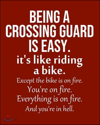 Being a Crossing guard is Easy. It's like riding a bike. Except the bike is on fire. You're on fire. Everything is on fire. And you're in hell.: Calen