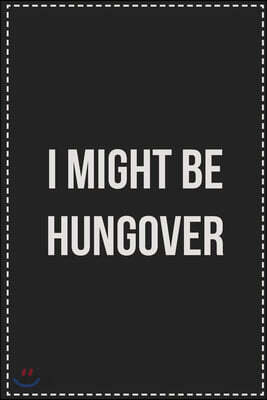 I Might Be Hungover: College Ruled Notebook - Novelty Lined Journal - Gift Card Alternative - Perfect Keepsake For Passive Aggressive Peopl