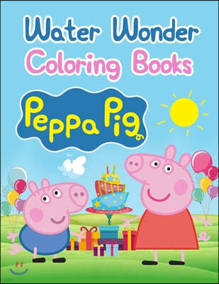 Water Wonder Coloring Books Peppa Pig: Water Wonder Coloring Books Peppa Pig, Peppa Pig Coloring Book, Peppa Pig Coloring Books For Kids Ages 2-4. 25