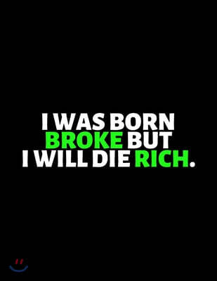 I Was Born Broke But I Will Die Rich: lined professional notebook/Journal. A perfect inspirational gifts for friends and coworkers under 10 dollars: A