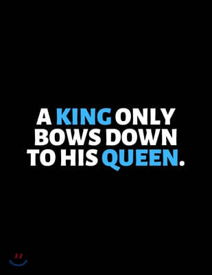 A King Only Bows Down to His Queen: lined professional notebook