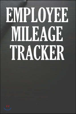 Employee Mileage Tracker: Mileage Tracking Log Book For Employees