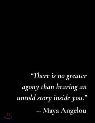 There is no greater agony than bearing an untold story inside you: Notebook for Writers with 150 Blank College Ruled Pages to Write a Novel, Drama or