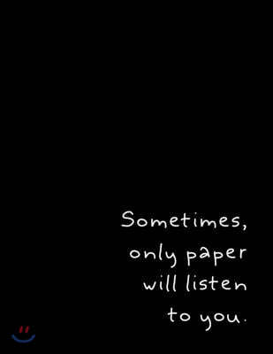 Sometimes Only Paper Will Listen To You: Notebook for Writers with 150 Blank College Ruled Pages to Write a Novel, Drama or Poems - Large 8.5" x 11" (